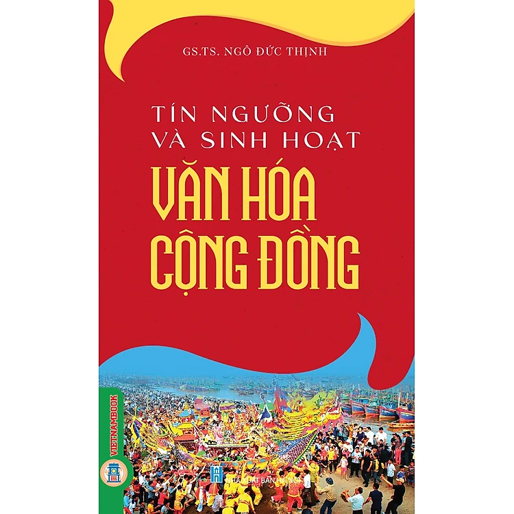 Tín Ngưỡng Và Sinh Hoạt Văn Hoá Cộng Đồng - GS. TS. Ngô Đức Thịnh - (bìa mềm)