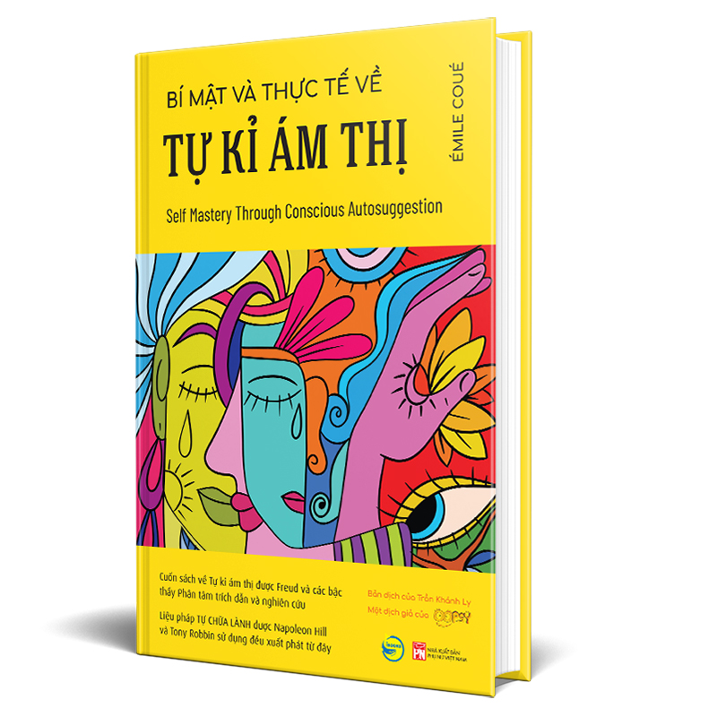 Bí Mật Và Thực Tế Về Tự Kỉ Ám Thị (Self Mastery Through Conscious Autosuggestion) - Cuốn Sách Về Tự Kỉ Ám Thị Được Freud Và Các Bậc Thầy Phân Tâm Trích Dẫn Và Nghiên Cứu - Liệu Pháp Tự Chữa Lành Được Napoleon Hill Và Tony Robbin Sử Dụng Đều Xuất Phát Từ Đ