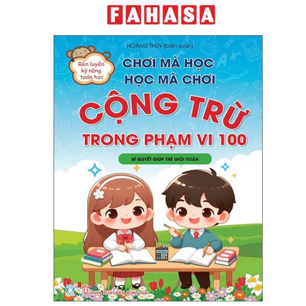 Sách - Chơi Mà Học, Học Mà Chơi - Cộng Trừ Phạm Vi 100 - Bí Quyết Giúp Trẻ Giỏi Toán