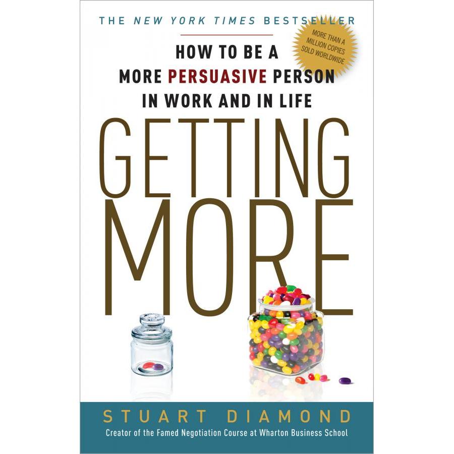 Getting More: How to Be a More Persuasive Person in Work and in Life