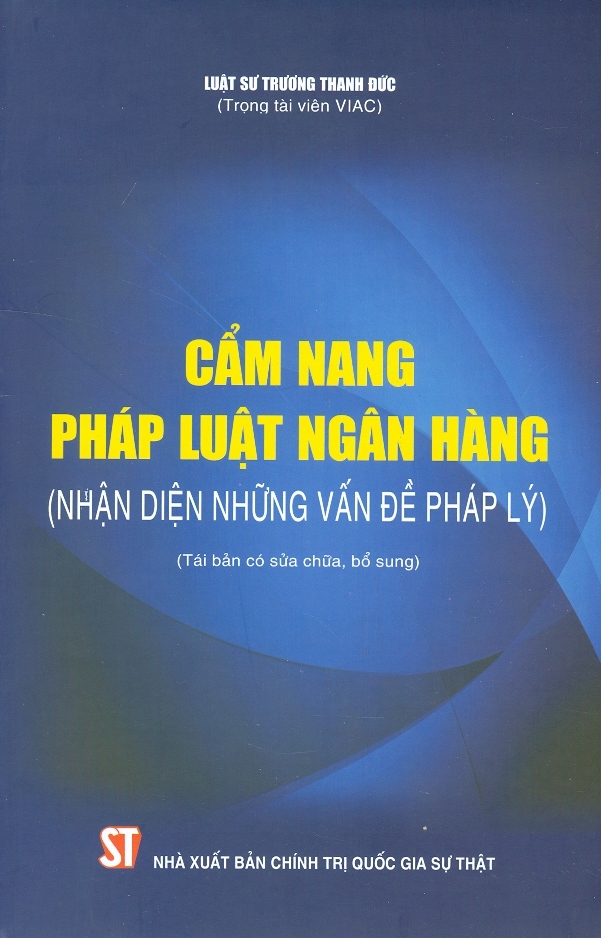 Cẩm Nang Pháp Luật Ngân Hàng (Nhận diện những vấn đề pháp lý) (Tái bản có sửa chữa, bổ sung)