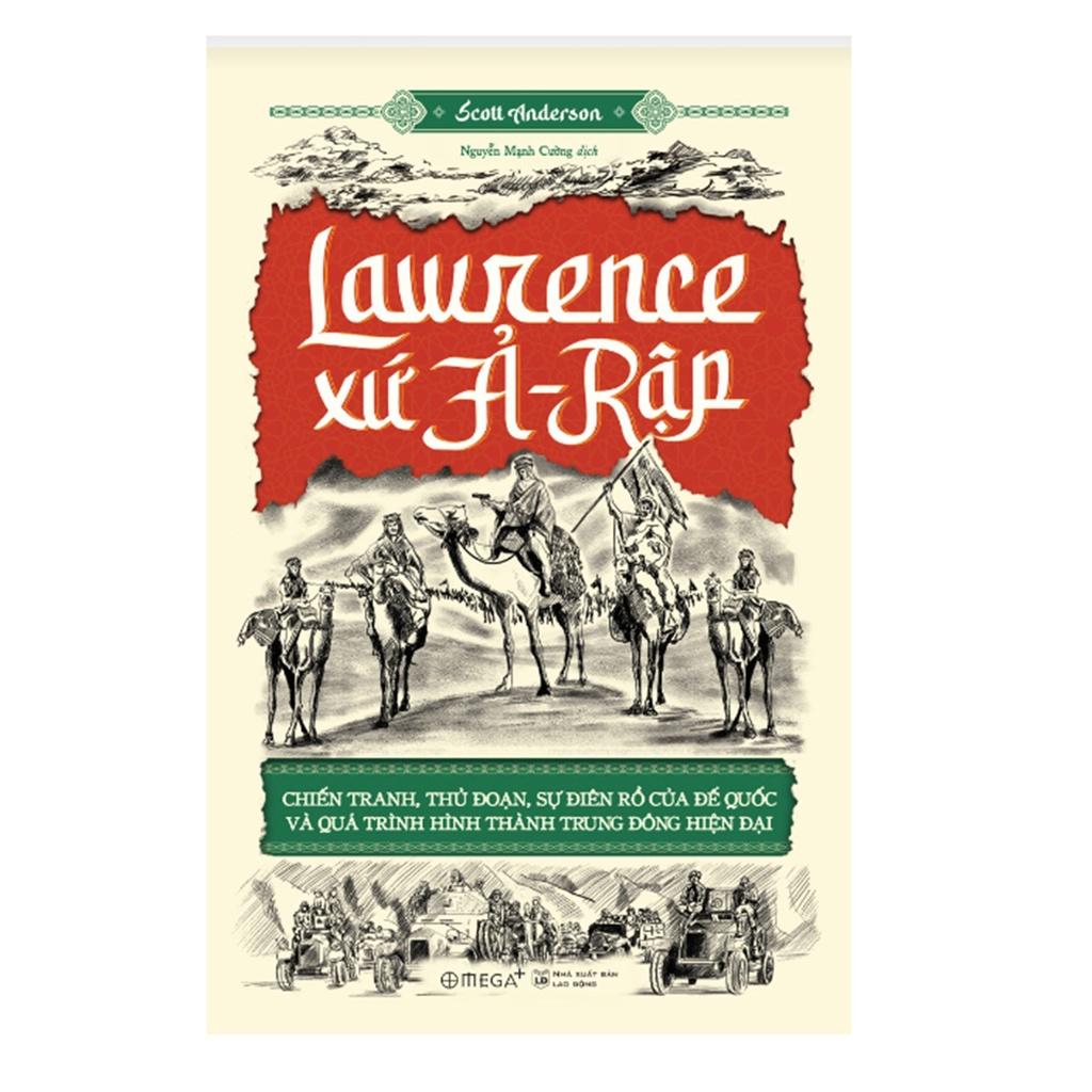 Sách Lawrence Xứ Ả-Rập: Chiến tranh, thủ đoạn, sự điên rồ của đế quốc và quá trình hình thành Trung Đông hiện đại