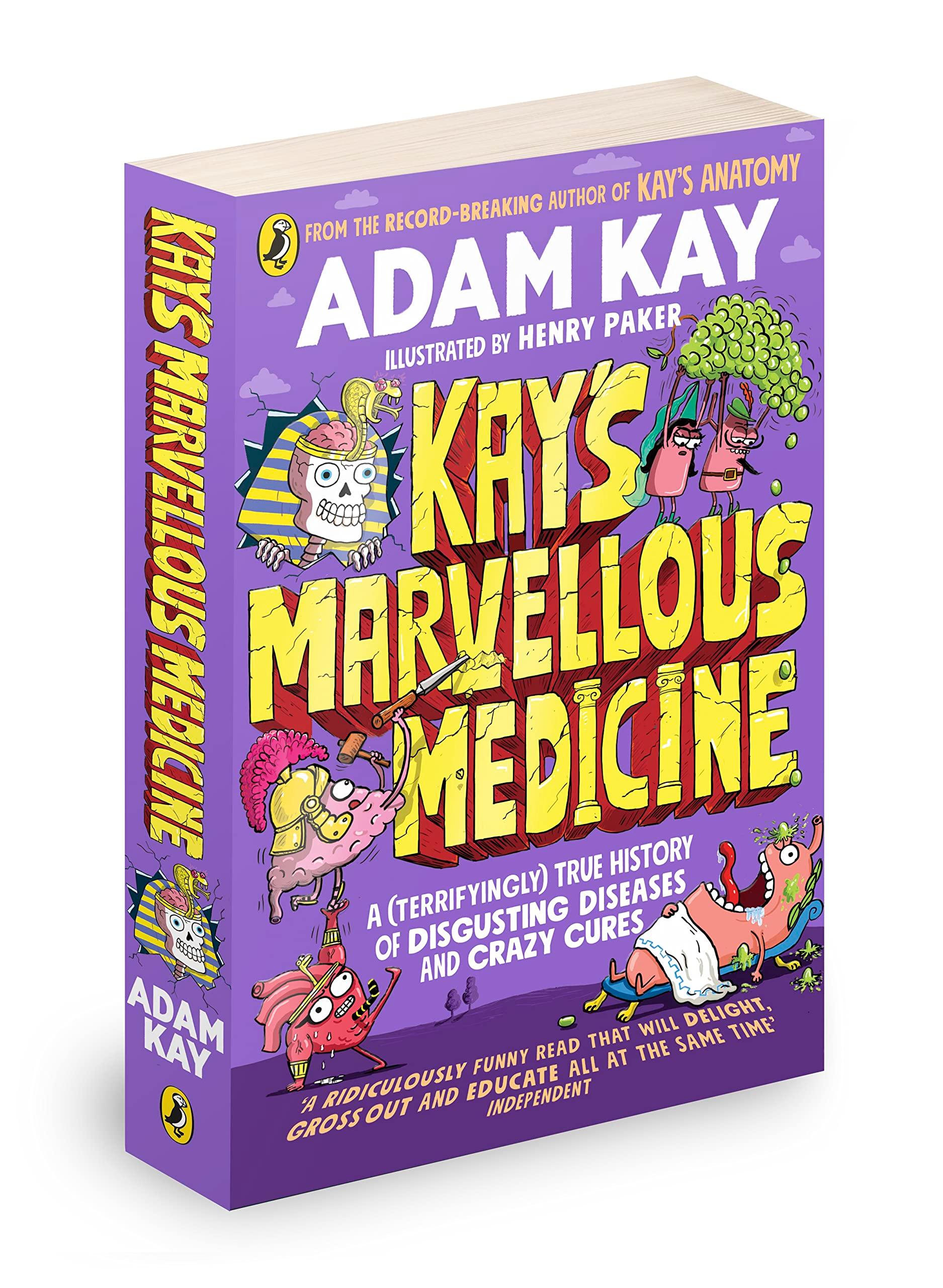 Kay's Marvellous Medicine A (Terrifyingly) True History Of Disgusting Diseases And Crazy Cures
