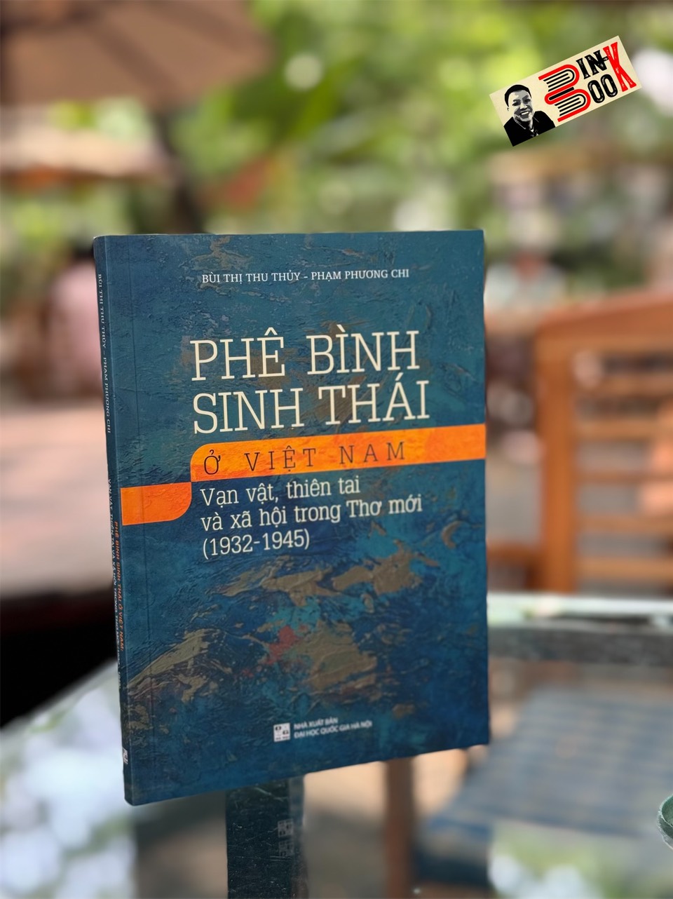 PHÊ BÌNH SINH THÁI Ở VIỆT NAM: Vạn vật, thiên tai và xã hội trong thơ mới (1932-1945) – Bùi Thị Thu Thuỷ - Phạm Phương Chi – Nxb Đại học quốc gia Hà Nội