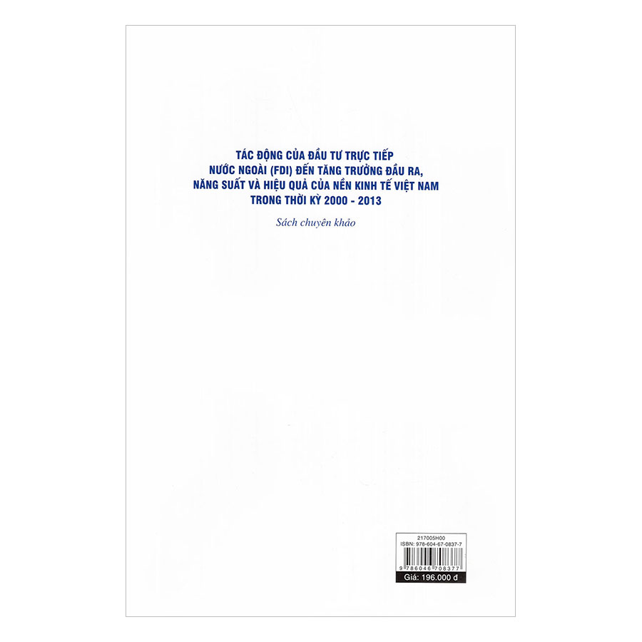 Tác Động Của Đầu Tư Trực Tiếp Nước Ngoài (FDI) Đến Tăng Trưởng Đầu Ra, Năng Suất Và Hiệu Suất Của Nền Kinh Tế Việt Nam Trong Thời Kỳ 2000 - 2013 (Sách Chuyên Khảo)