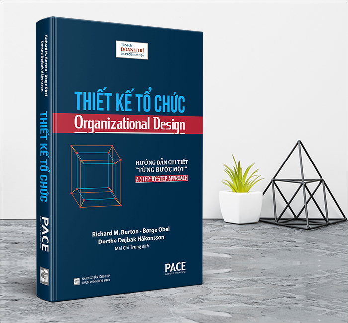 THIẾT KẾ TỔ CHỨC (Organizational Design) - Richard M. Burton, Børge Obel, Dorthe Døjbak Håkonsson - Mai Chí Trung dịch - (bìa cứng)