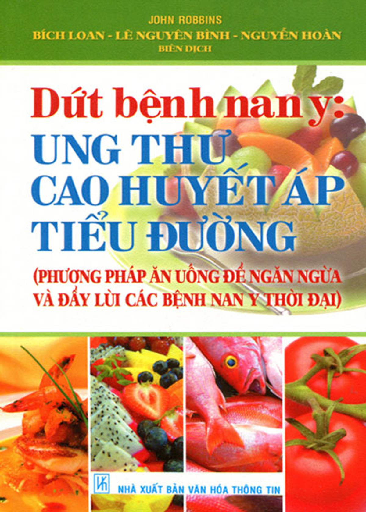 Dứt bệnh nan y: Ung Thư - Cao Huyết Áp - Tiểu Đường (Phương pháp ăn uống để ngăn ngừa và đẩy lùi các bệnh nan y thời đại)