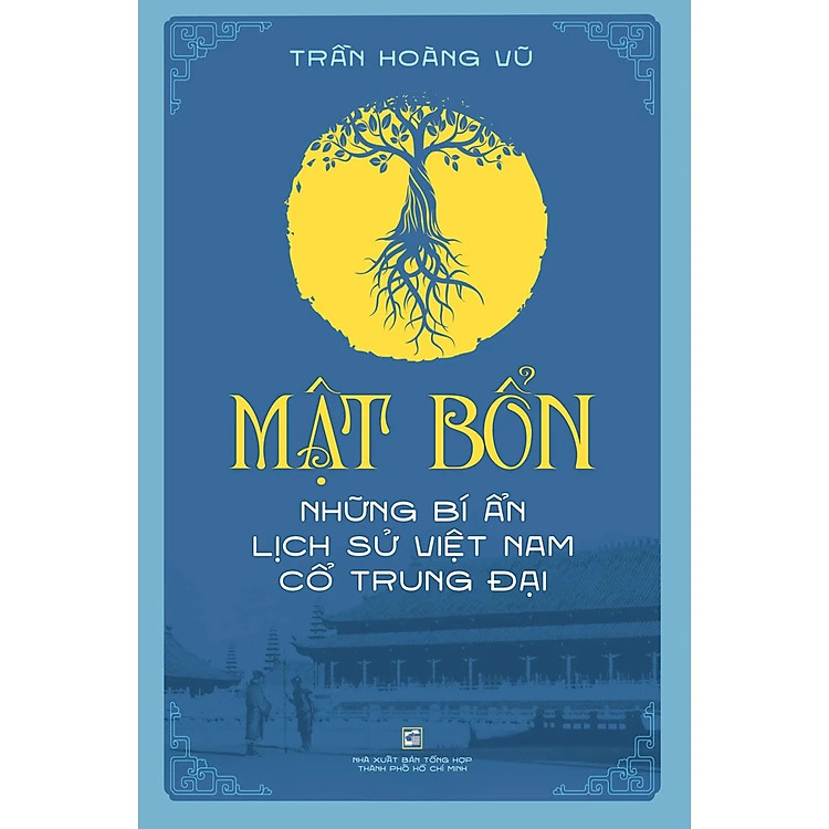MẬT BỔN - Những Bí Ẩn Lịch Sử Việt Nam Cổ Trung Đại - Trần Hoàng Vũ - (bìa mềm)