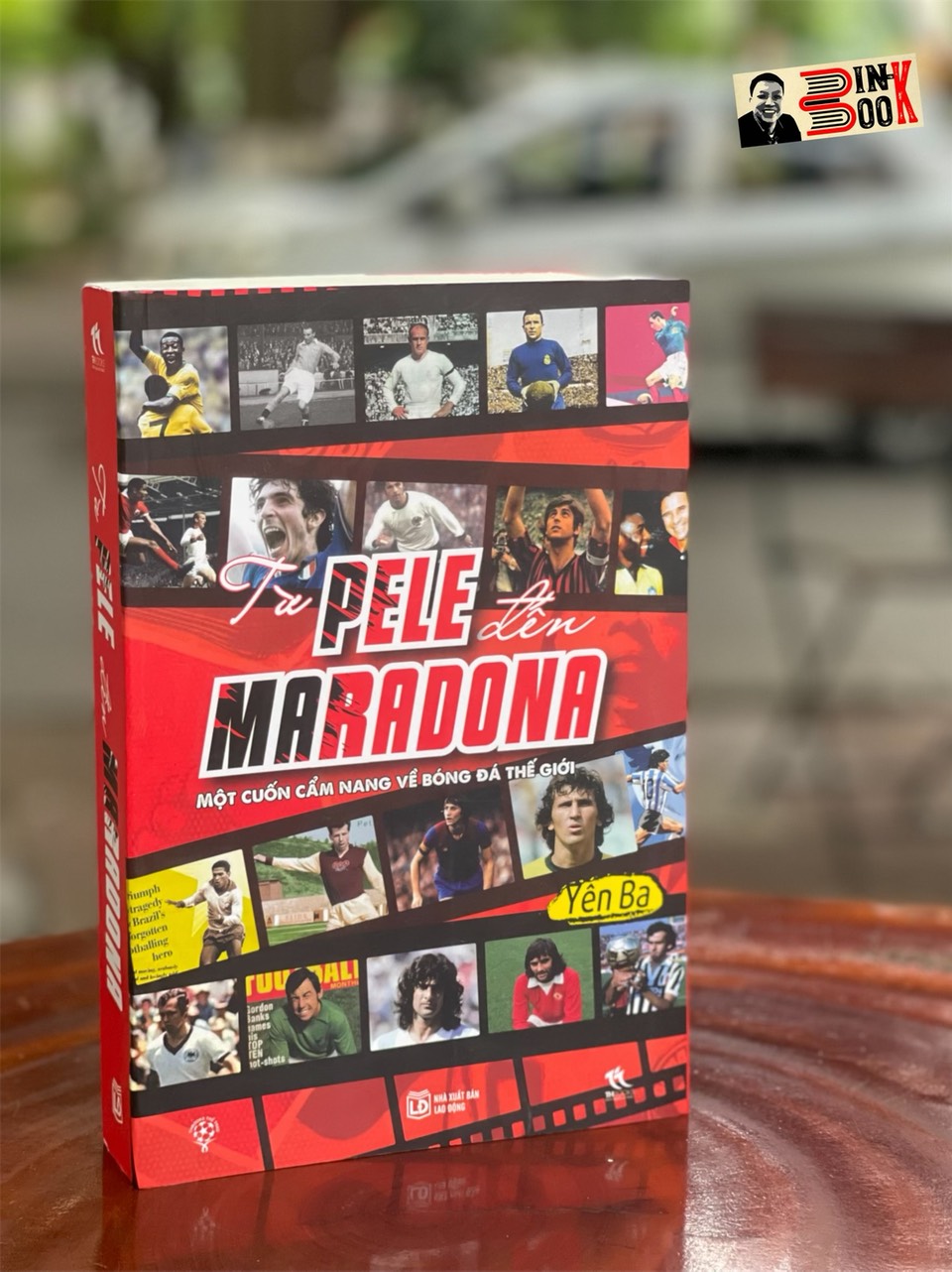 TỪ PELE ĐẾN MARADONA - MỘT CUỐN CẨM NANG VỀ BÓNG ĐÁ THẾ GIỚI - Yên Ba – Thbooks – Nxb Lao Động – bìa mềm