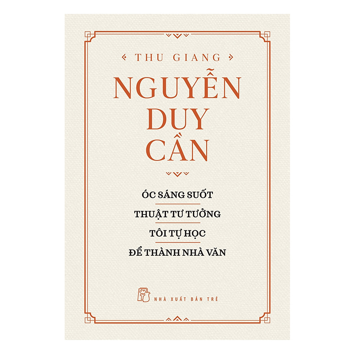 Thu Giang Nguyễn Duy Cần - Óc Sáng Suốt, Thuật Tư Tưởng, Tôi Tự Học Để Trở Thành Nhà Văn _BOOKCITY