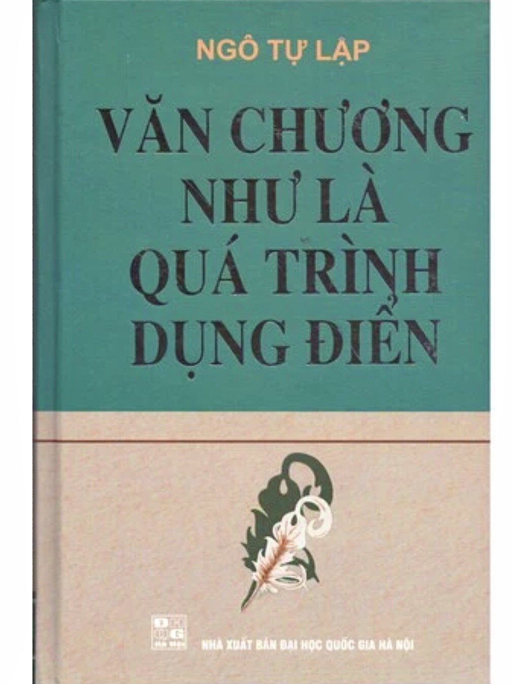 VĂN CHƯƠNG NHƯ LÀ QUÁ TRÌNH DỤNG ĐIỂN - TS. Ngô Tự Lập - (bìa cứng)