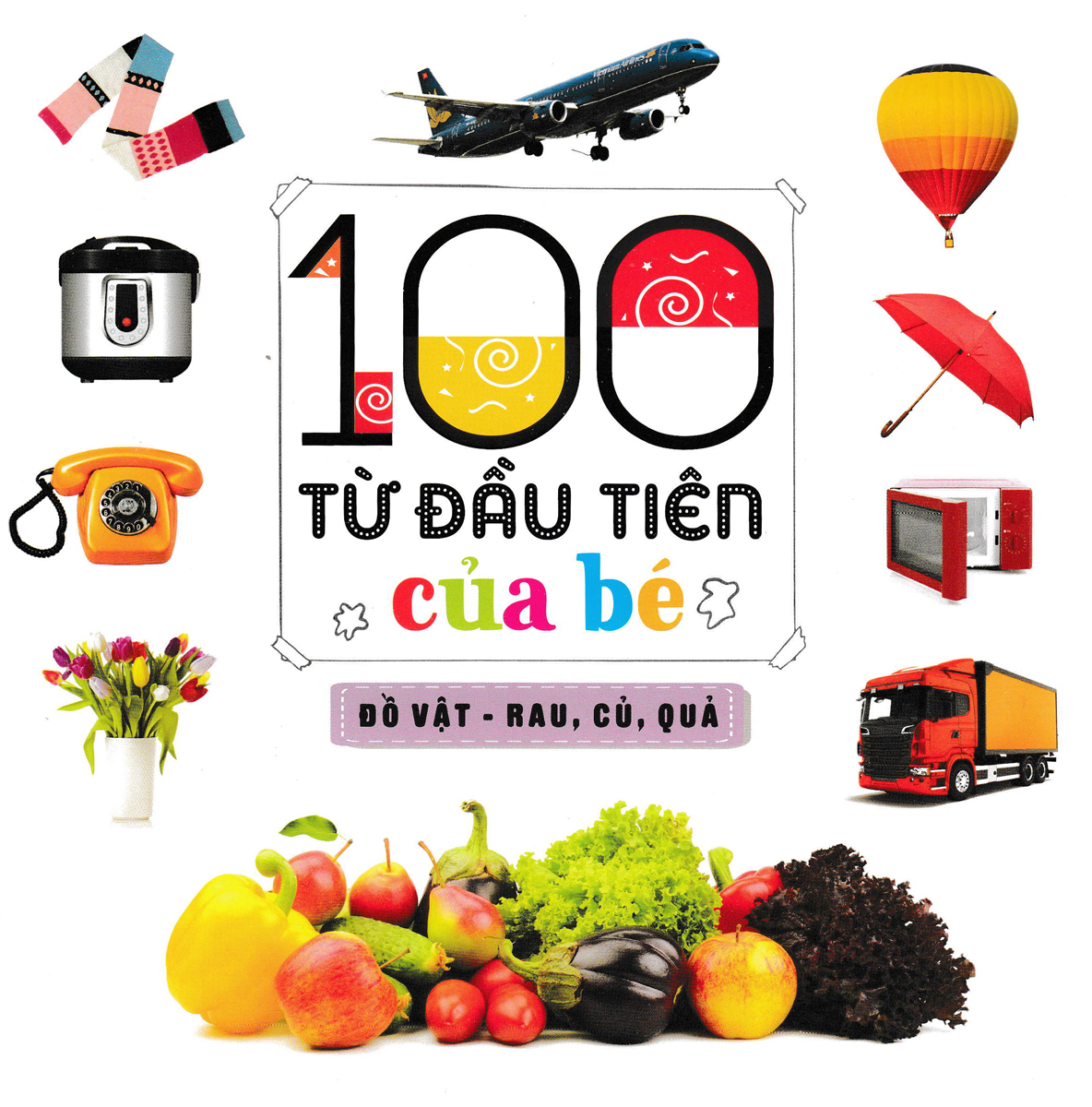 100 Từ Đầu Tiên Của Bé - Đồ Vật - Rau, Củ, Quả - Bìa Cứng (ND) 