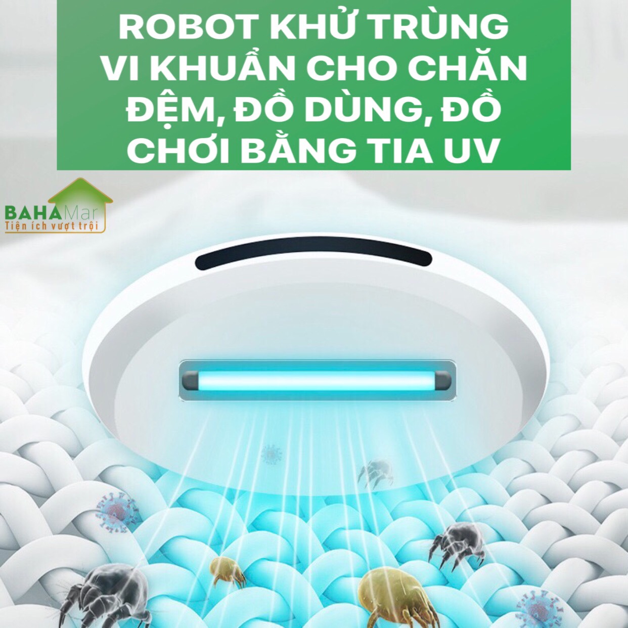 ROBOT KHỬ TRÙNG VI KHUẨN CHO CHĂN ĐỆM, ĐỒ DÙNG, ĐỒ CHƠI BẰNG TIA UV &quot;BAHAMAR&quot; có thể khử trùng và giết chết 99.9% vi khuẩn. Cảm Biến thông minh giúp Robot sẽ không bao giờ bị kẹt trong giường hoặc rơi khỏi giường