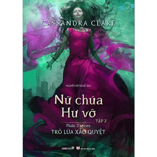 SÁCH - Nữ chúa hư vô Tập 2 - Phần 3 series Trò lừa xảo quyệt - Tác giả Cassandra Clare