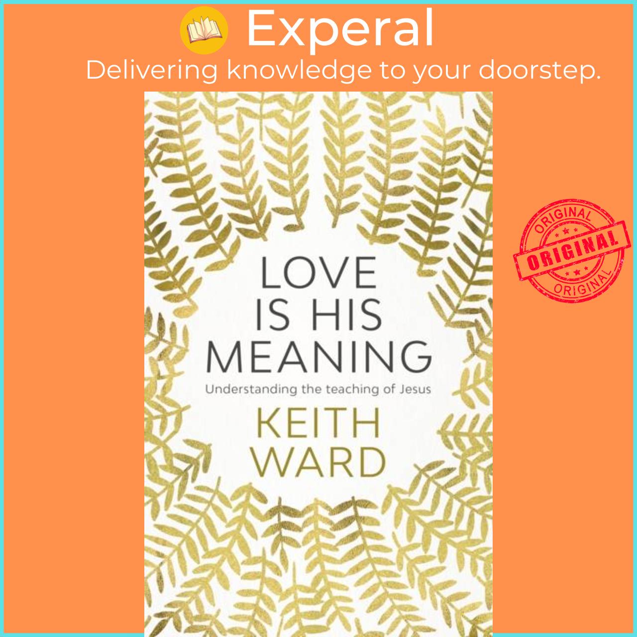Sách - Love Is His Meaning - Understanding The Teaching Of Jesus by Keith Ward (UK edition, paperback)