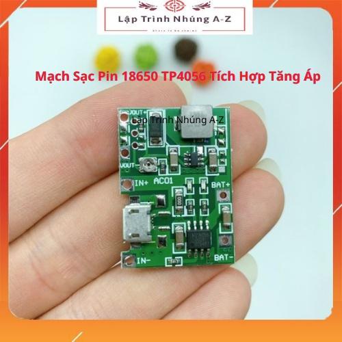 [Lập Trình Nhúng A-Z][120] Mạch Sạc Pin 18650 TP4056 Tích Hợp Tăng Áp