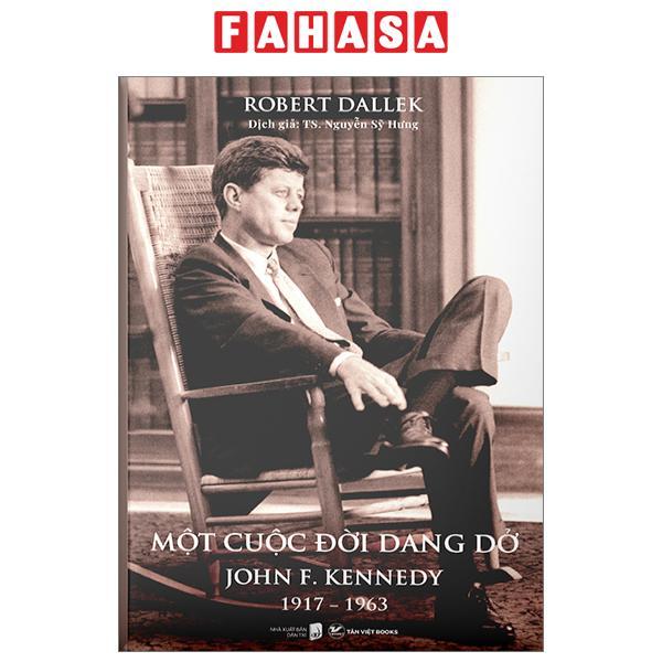 Sách - Một Cuộc Đời Dang Dở - John F. Kennedy 1917-1963 - Bìa Cứng
