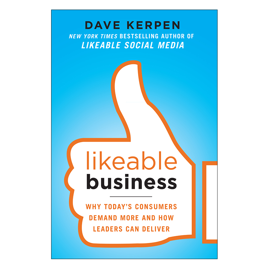 Likeable Business: Why Today's Consumers Demand More And How Leaders Can Deliver