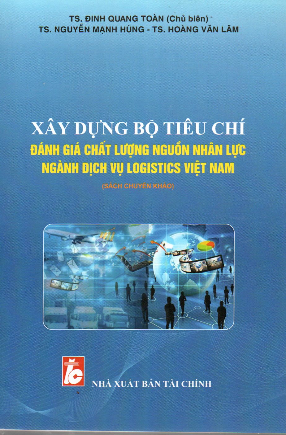 SÁCH CHUYÊN KHẢO XÂY DỰNG BỘ TIÊU CHÍ ĐÁNH GIÁ CHẤT LƯỢNG NGUỒN NHÂN LỰC NGÀNH DỊCH VỤ LOGISTICS VIỆT NAM