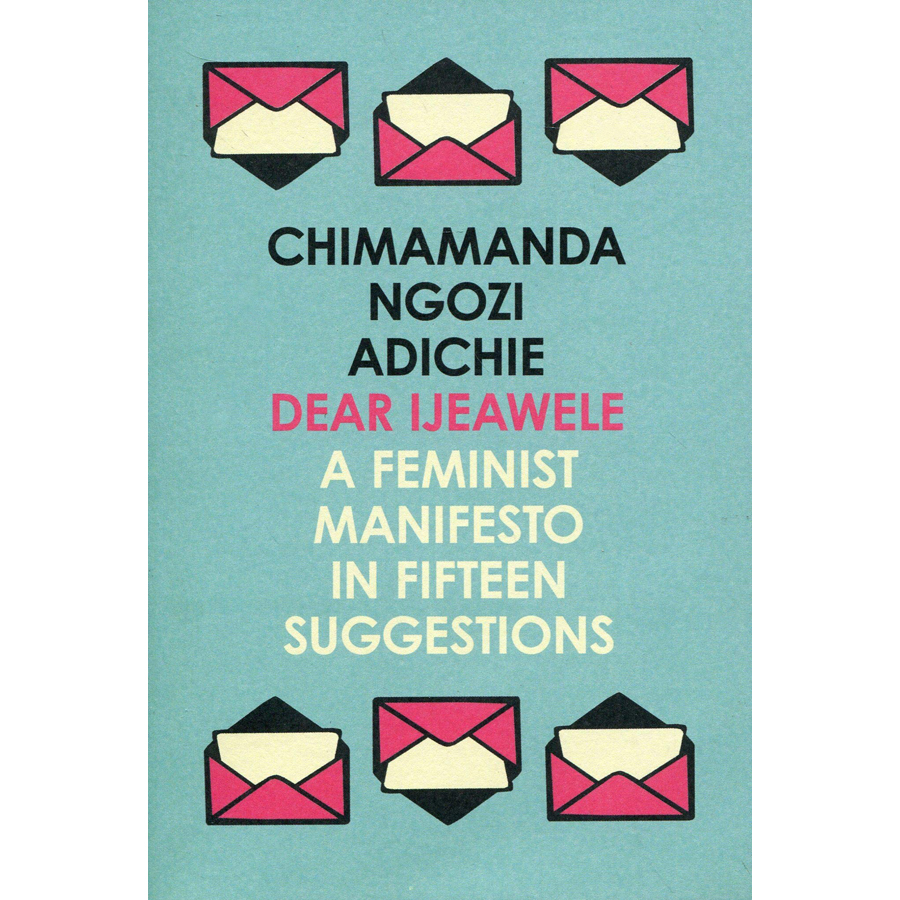 Dear Ijeawele, Or A Feminist Manifesto In Fifteen Suggestions