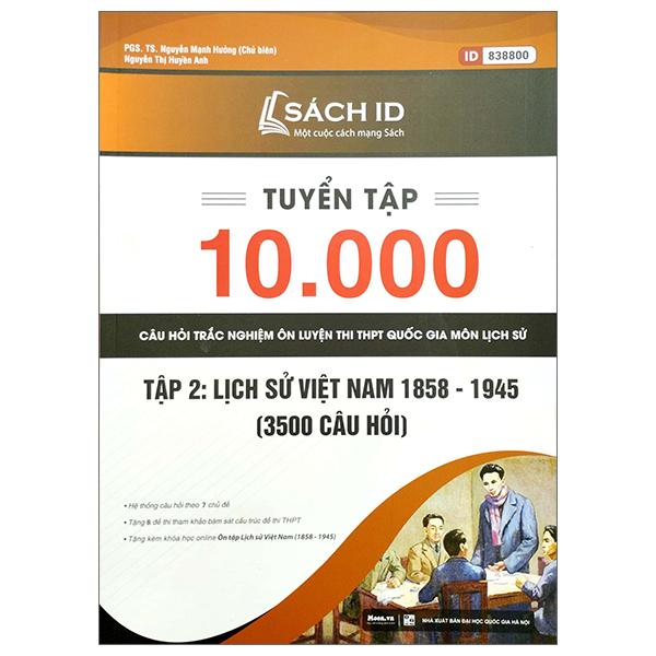 Tuyển Tập 10.000 Câu Hỏi Trắc Nghiệm Ôn Luyện Thi THPT Quốc Gia Môn Lịch Sử - Tập 2: Lịch Sử Việt Nam 1858 - 1945
