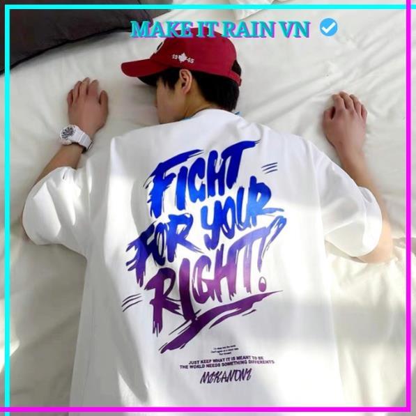 Áo Thun Tay Lỡ Unisex FIGHT FOR YOUR RIGHT Make It Rain VN, Áo Phông Nam Nữ Form Rộng, có hình ảnh video thật