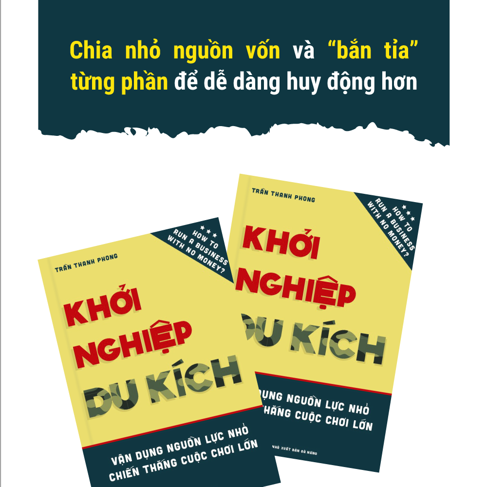 Khởi Nghiệp Du Kích - Vận dụng nguồn lực nhỏ, Chiến thắng cuộc chơi lớn - Kinh doanh ít vốn: Làm thế nào để khởi động và vận hành doanh nghiệp bằng nguồn vốn hạn hẹp?