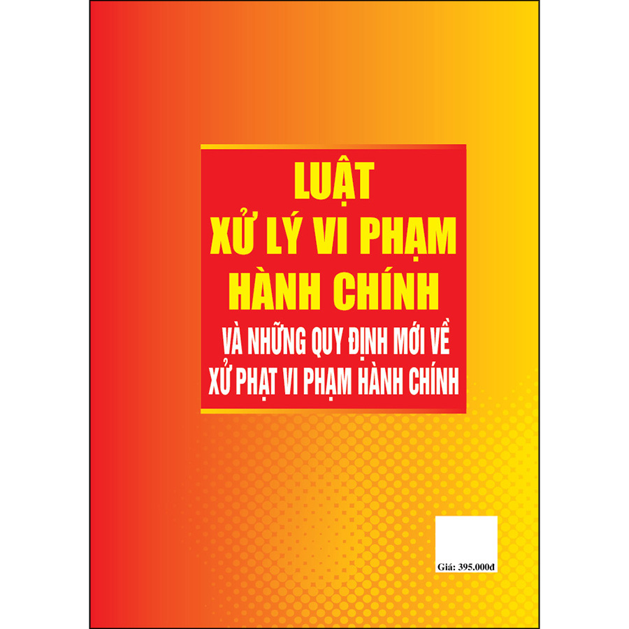 Luật Xử Lý Vi Phạm Hành Chính Và Những Quy Định Mới Về Xử Phạt Vi Phạm Hành Chính