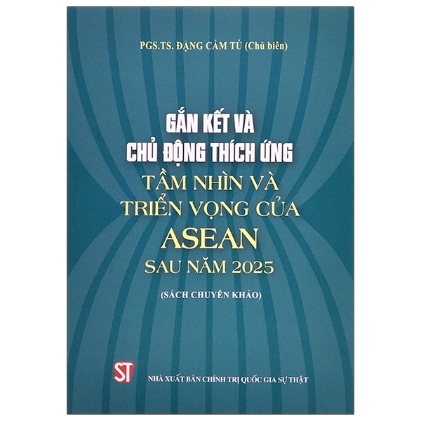 Gắn Kết Và Chủ Động Thích Ứng Tầm Nhìn Và Triển Vọng Của Asean Sau Năm 2025