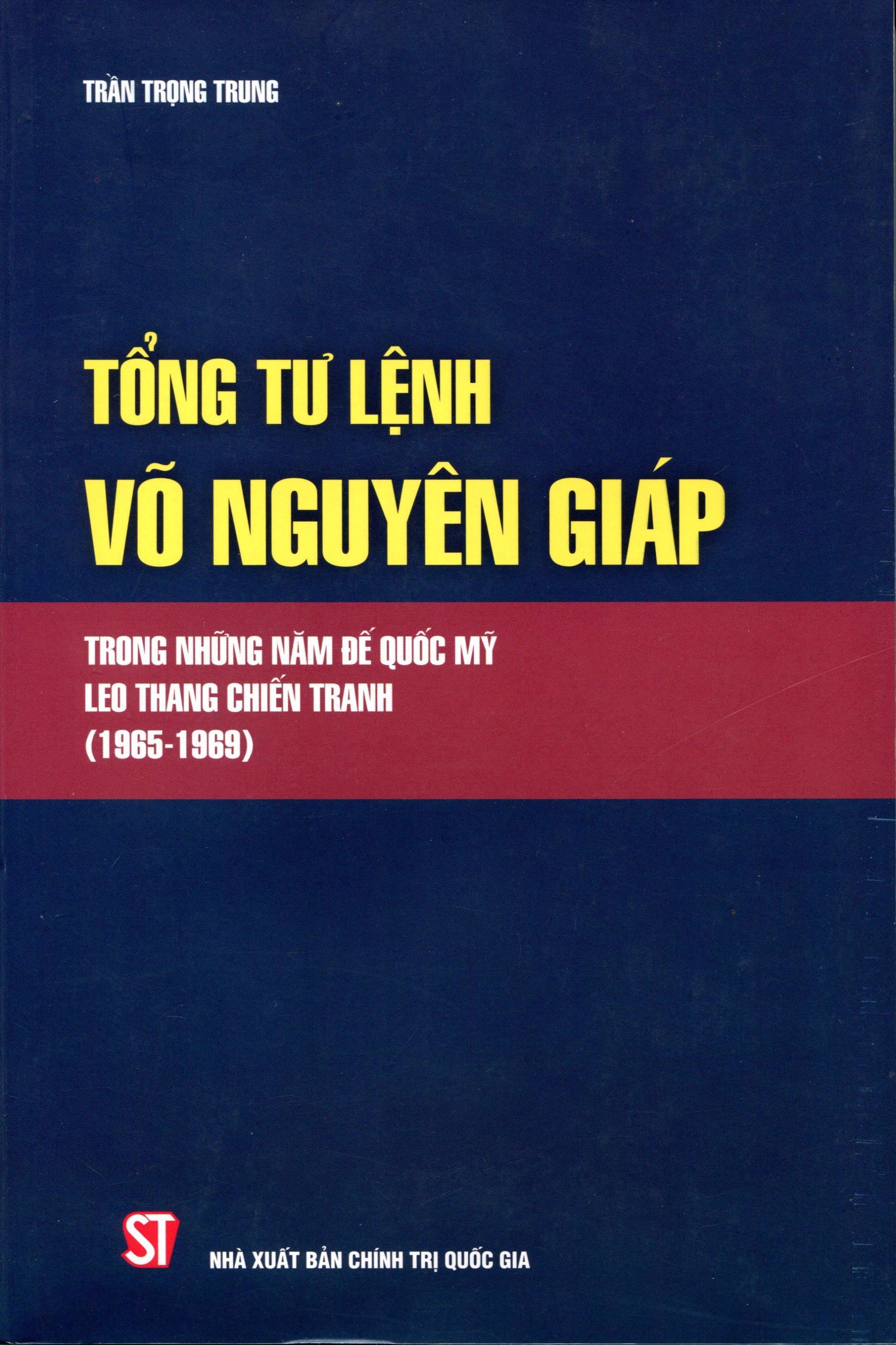 Tổng Tư Lệnh Võ Nguyên Giáp Trong Những Năm Đế Quốc Mỹ Leo Thang Chiến Tranh 1965-1969