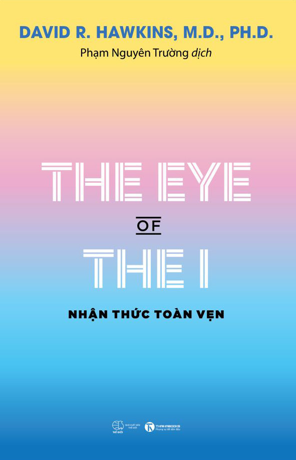 The Eye Of The I - Nhận Thức Toàn Vẹn - David R. Hawkins - Phạm Nguyên Trường dịch - (bìa mềm)