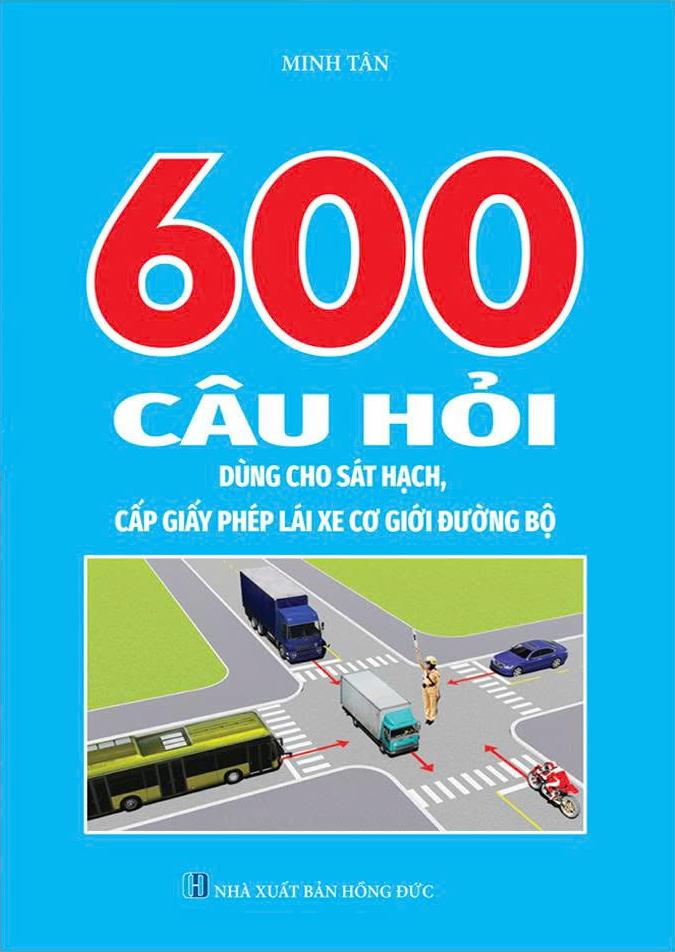 Sách - 600 Câu Hỏi Dùng Cho Sát Hạch, Cấp Giấy Phép Lái Xe Cơ Giới Đường Bộ