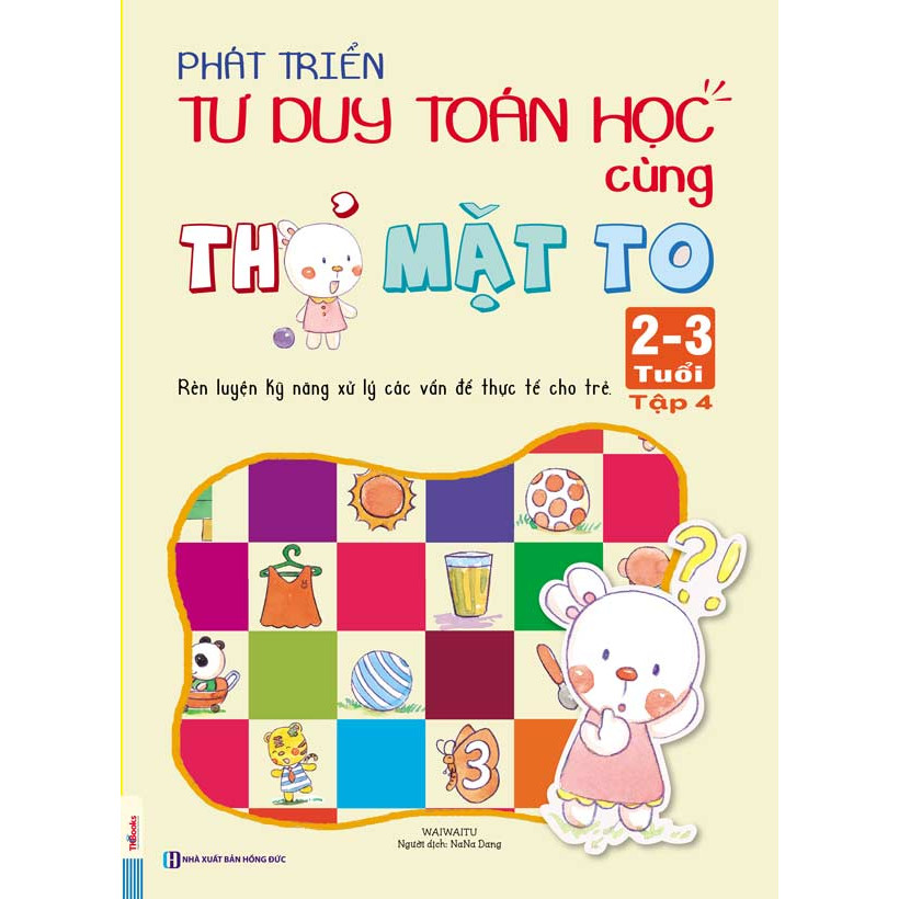 Phát Triển Tư Duy Toán Học Cùng Thỏ Mặt To - Rèn Luyện Kỹ Năng Xử Lý Các Vấn Đề Thực Tế Cho Trẻ (2 - 3 Tuổi) - Tập 4