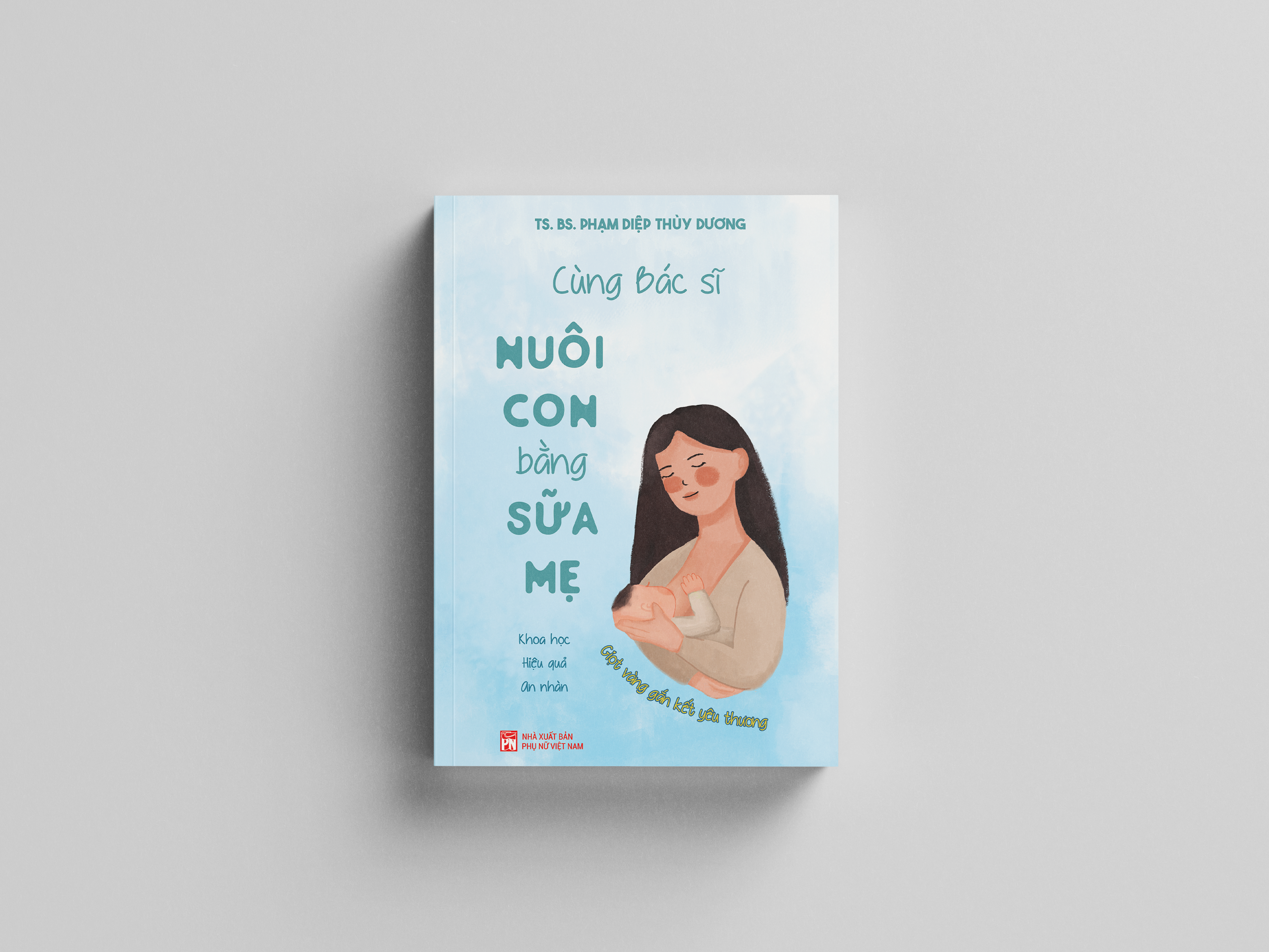 Cùng Bác Sĩ Nuôi Con Bằng Sữa Mẹ (Khoa Học - Hiệu Quả - An Nhàn)