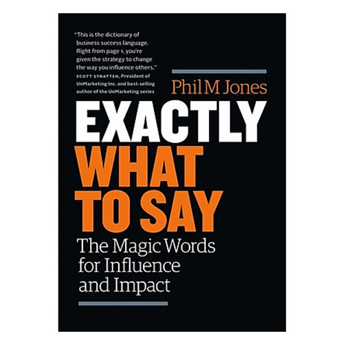 Exactly What to Say: The Magic Words for Influence and Impact