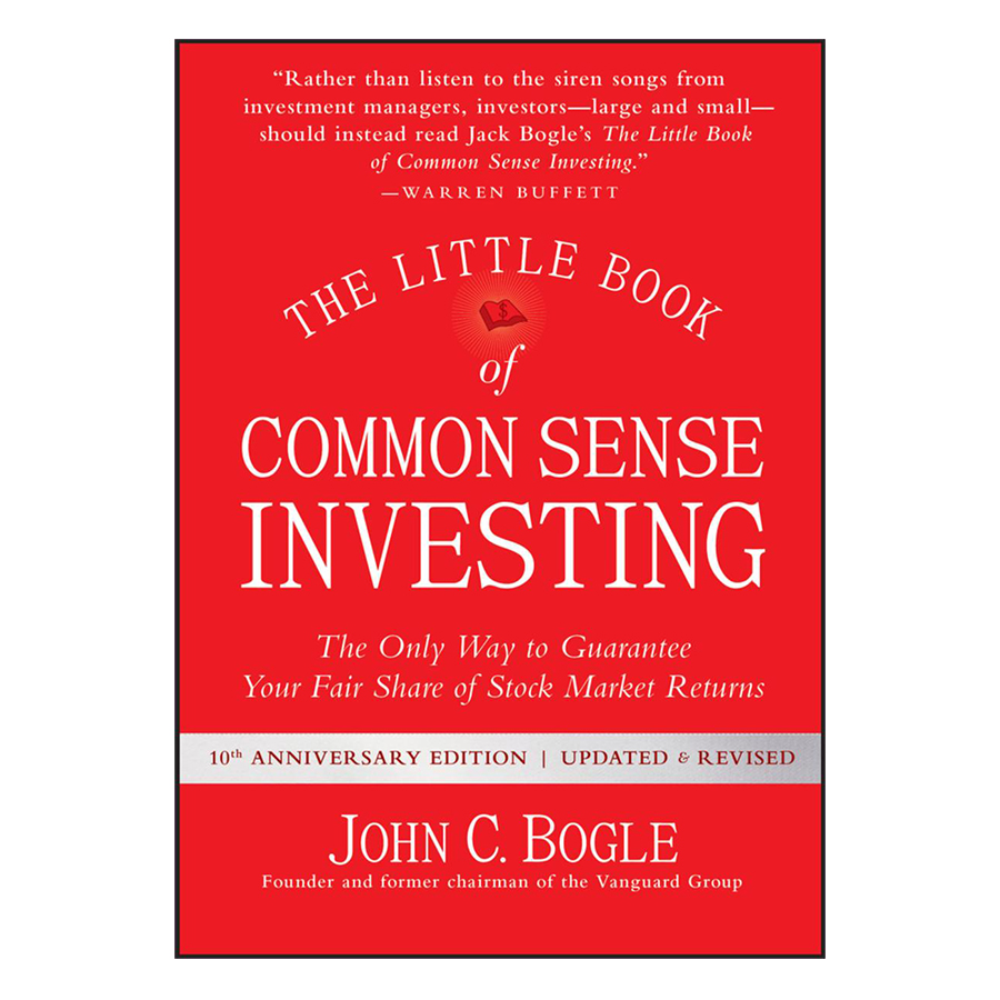 The Little Book Of Common Sense Investing: The Only Way To Guarantee Your Fair Share Of Stock Market Returns