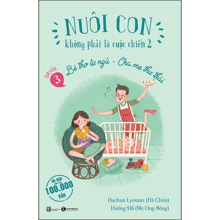 Nuôi Con Không Phải Là Cuộc Chiến 2 (Quyển 3) - Bé Thơ Tự Ngủ, Cha Mẹ Thư Thái (Tái Bản)