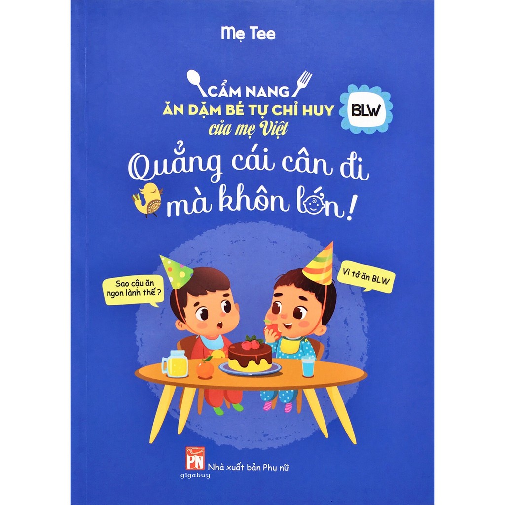 Cẩm Nang Ăn Dặm Bé Tự Chỉ Huy Của Mẹ Việt - Quẳng Cái Cân Đi Mà Khôn Lớn (bc)