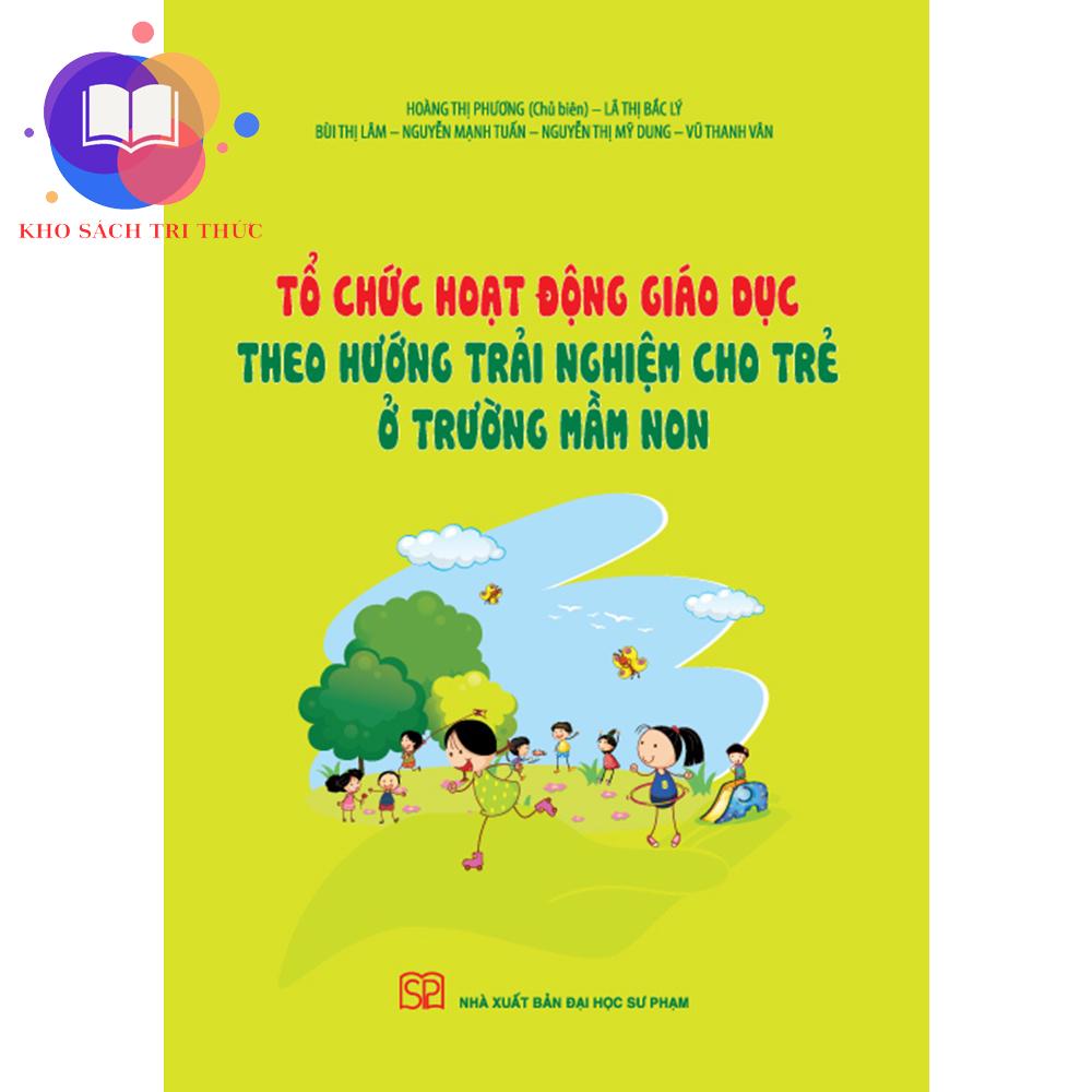 Sách - Tổ chức hoạt động giáo dục theo hướng trải nghiệm cho trẻ ở trường mầm non