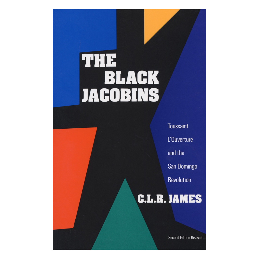 The Black Jacobins: Toussaint L'Ouverture And The San Domingo Revolution