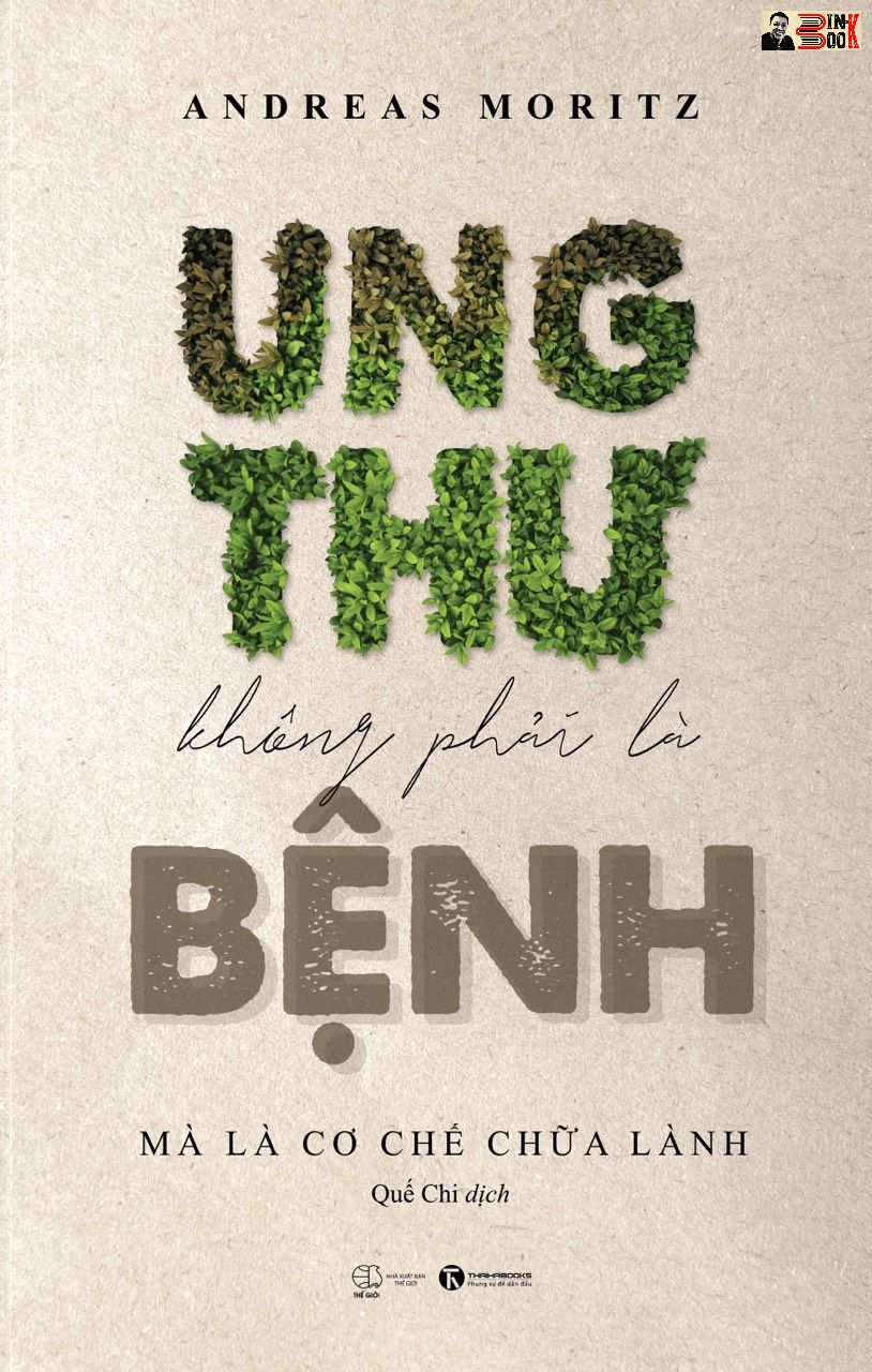UNG THƯ KHÔNG PHẢI LÀ BỆNH, MÀ LÀ CƠ CHẾ CHỮA LÀNH - Andreas Moritz - Quế Chi – Thái Hà – NXB Thế Giới