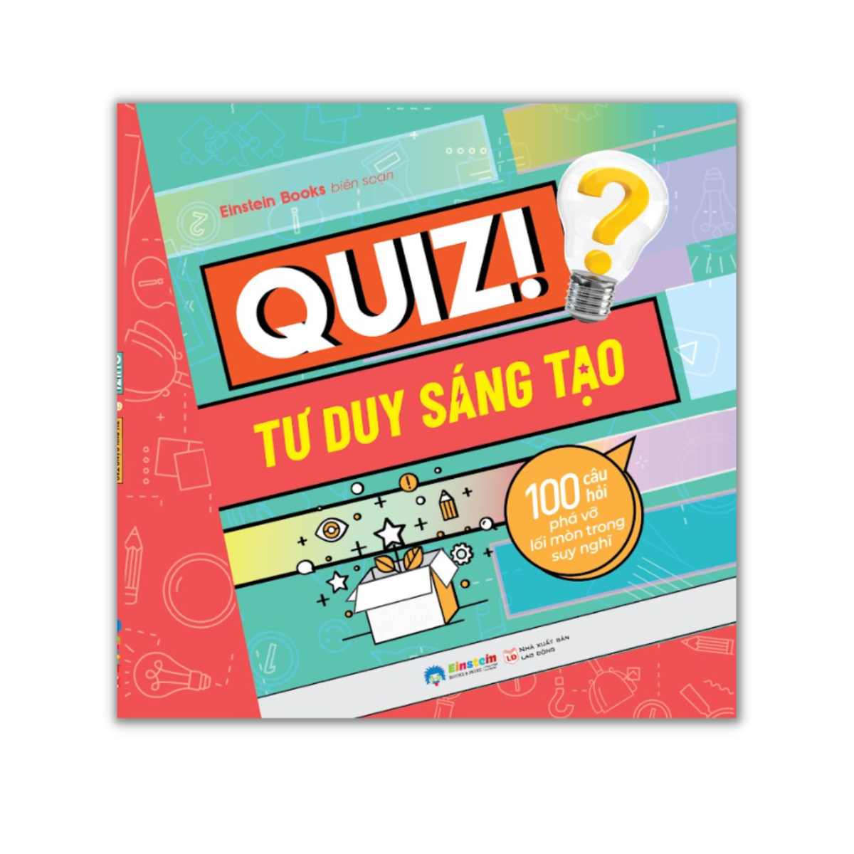 Quiz! Tư Duy Sáng Tạo - 100 Câu Hỏi Phá Vỡ Lối Mòn Trong Suy Nghĩ