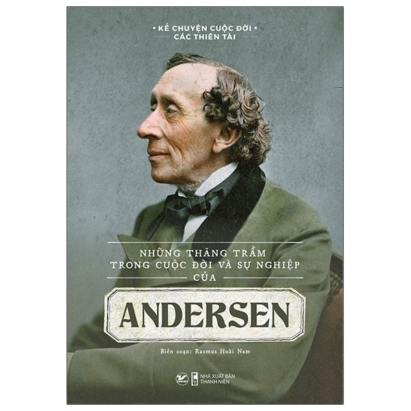 Kể Chuyện Cuộc Đời Các Thiên Tài: Những Thăng Trầm Trong Cuộc Đời Và Sự Nghiệp Của Andersen - Rasmus Hoài Nam biên soạn - (bìa mềm)