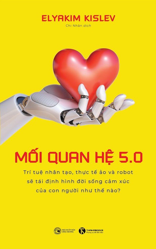 Mối Quan Hệ 5.0 - Trí Tuệ Nhân Tạo, Thực Tế Ảo Và Robot Sẽ Định Hình Đời Sống Cảm Xúc Của Con Người Như Thế Nào?