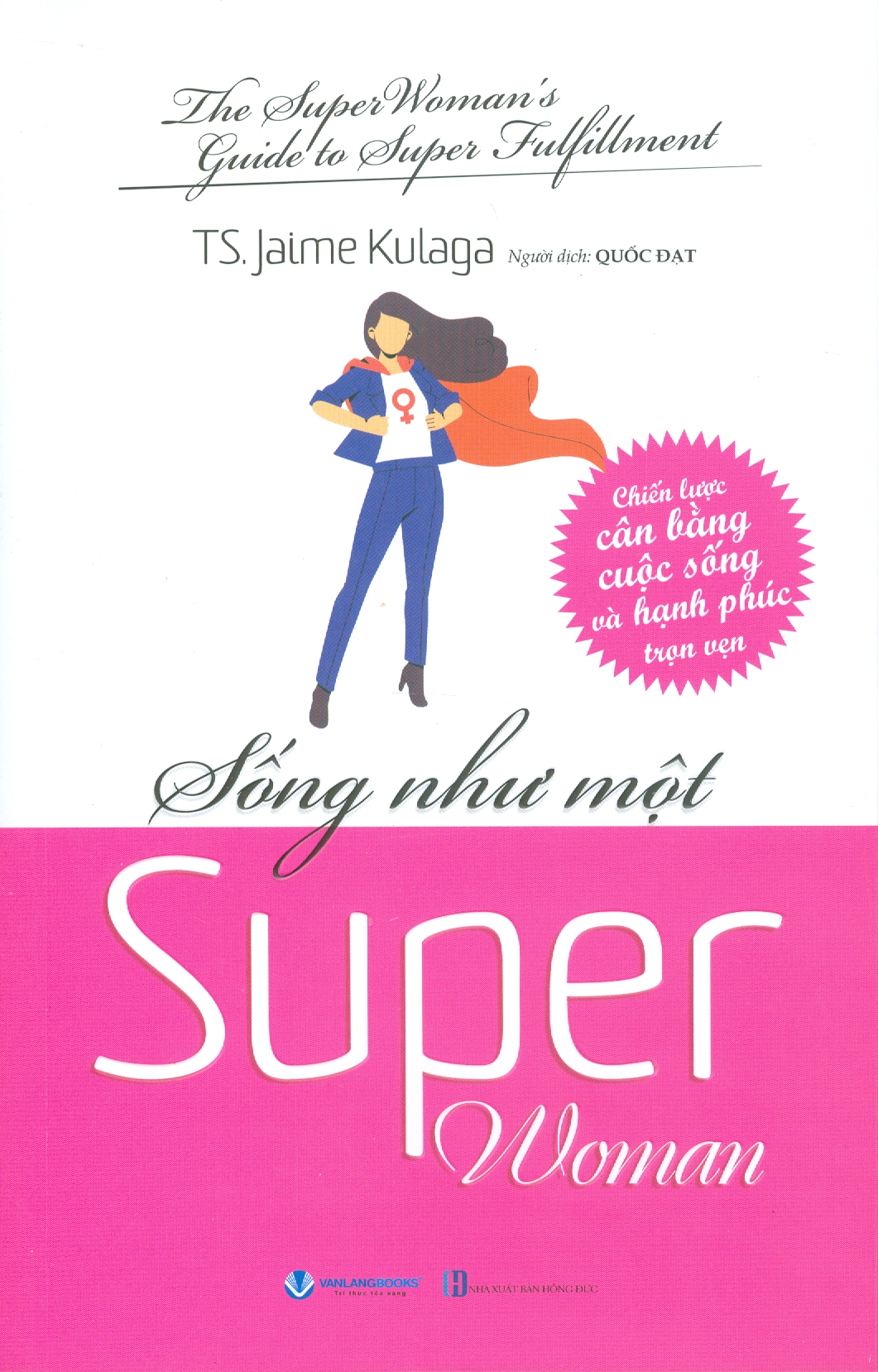 Sống Như Một Super Woman - Chiến Lược Cân Bằng Cuộc Sống Và Hạnh Phúc Trọn Vẹn  - TS. Jaime Kulaga; Quốc Đạt dịch