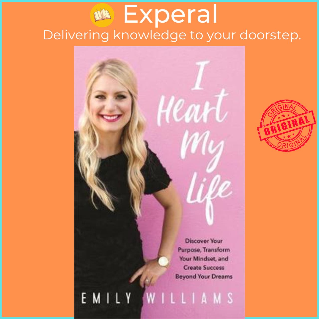 Sách - I Heart My Life : Discover Your Purpose, Transform Your Mindset, and Cr by Emily Williams