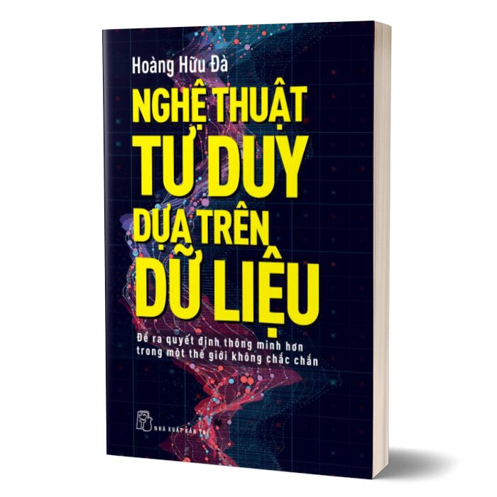 Nghệ thuật tư duy dựa trên dữ liệu - Để ra quyết điịnh thông minh hơn trong một thê giới không chắc chắn