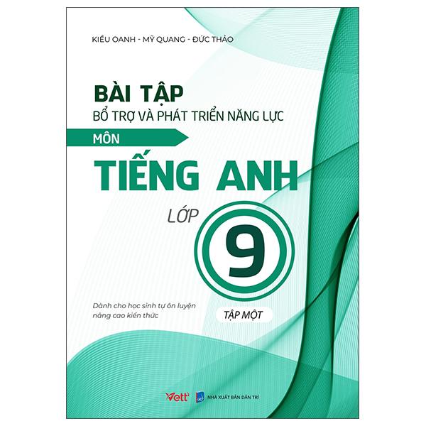 Bài Tập Bổ Trợ Và Phát Triển Năng Lực Môn Tiếng Anh Lớp 9 - Tập 1