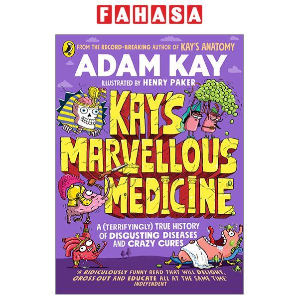 Kay's Marvellous Medicine A  True History Of Disgusting Diseases And Crazy Cures