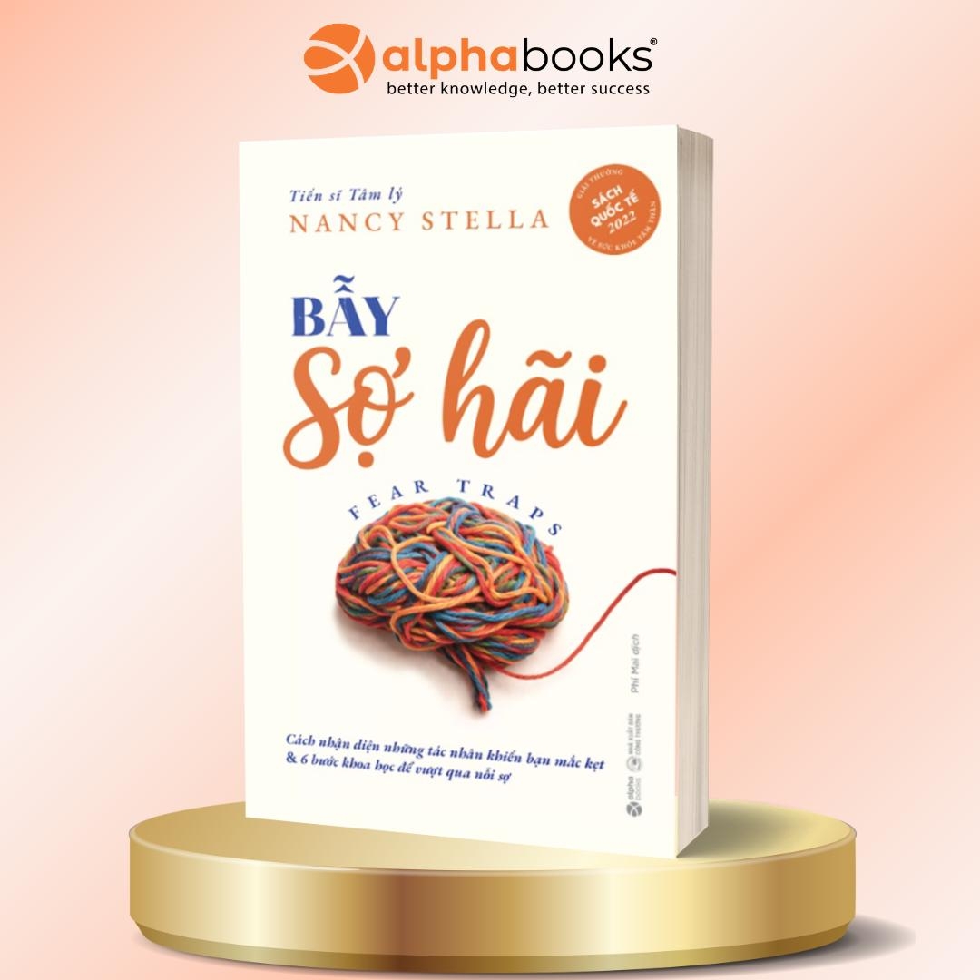 Bẫy Sợ Hãi - Cách Nhận Diện Những Tác Nhân Khiến Bạn Mắc Kẹt &amp; 6 Bước Khoa Học Để Vượt Qua Nỗi Sợ - Tiến Sĩ Tâm Lý Nancy Stella - Alpha Books
